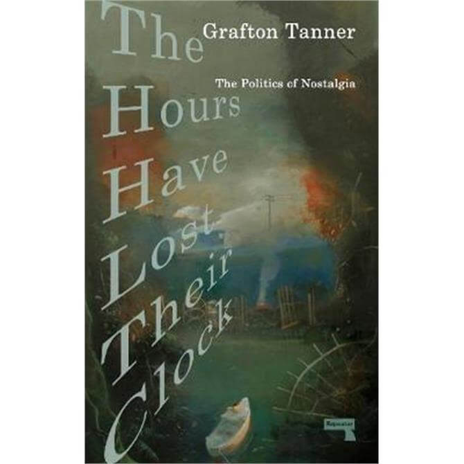 The Hours Have Lost Their Clock: The Politics of Nostalgia (Paperback) - Grafton Tanner